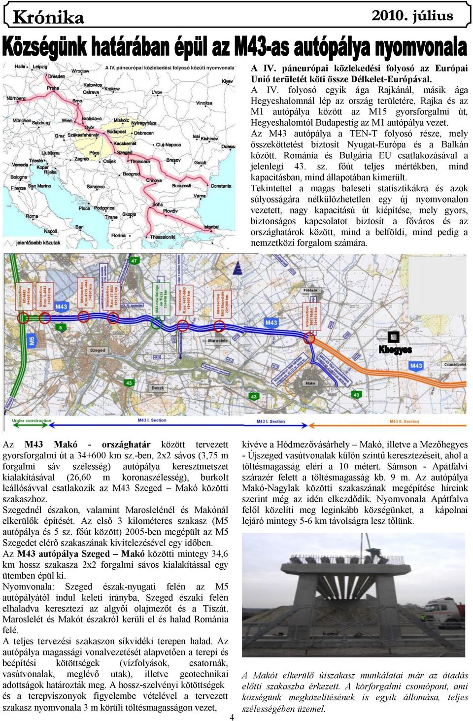 Az M43 autópálya a TEN-T folyosó része, mely összeköttetést biztosít Nyugat-Európa és a Balkán között. Románia és Bulgária EU csatlakozásával a jelenlegi 43. sz.