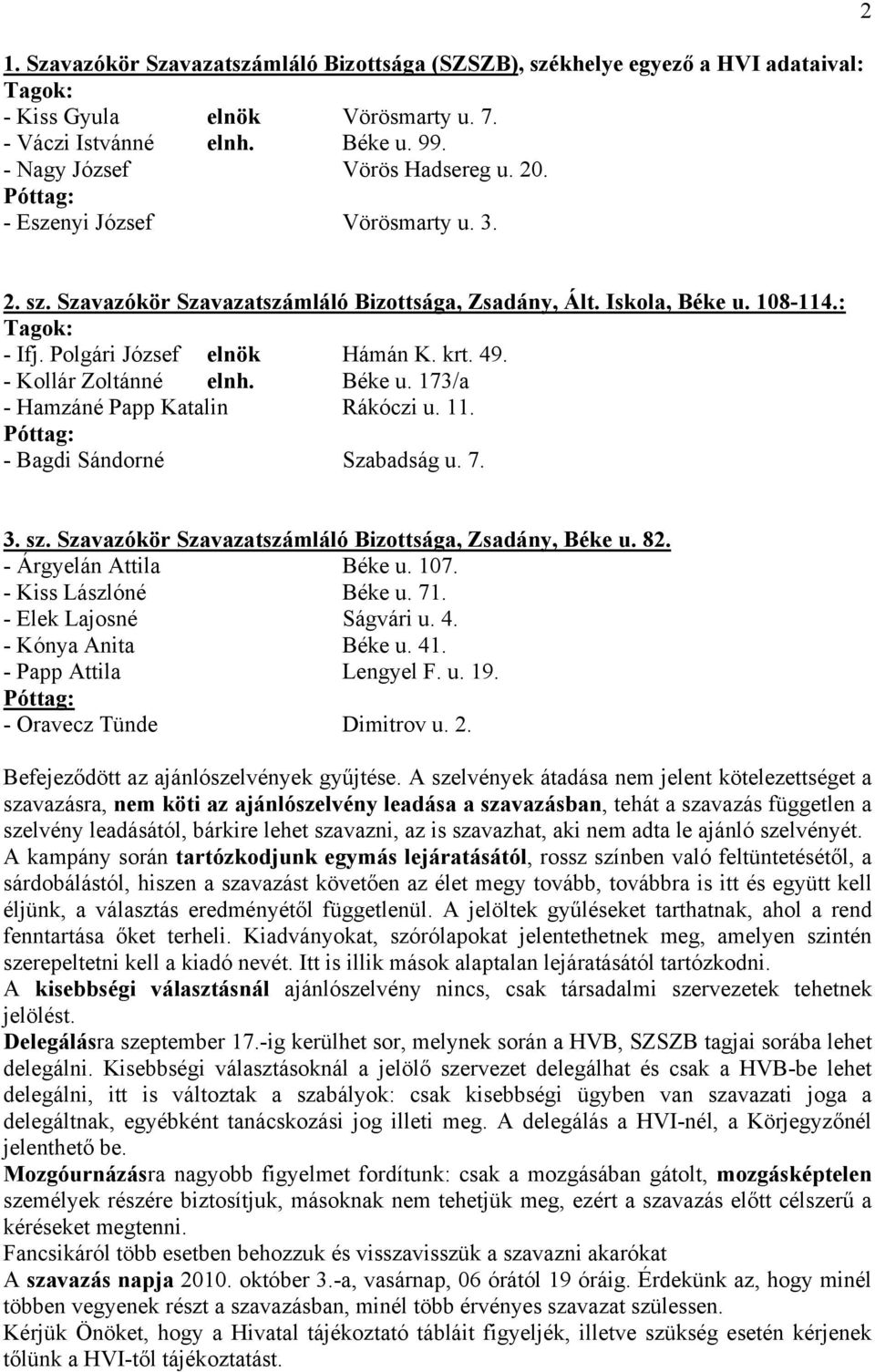 - Kollár Zoltánné elnh. Béke u. 173/a - Hamzáné Papp Katalin Rákóczi u. 11. Póttag: - Bagdi Sándorné Szabadság u. 7. 3. sz. Szavazókör Szavazatszámláló Bizottsága, Zsadány, Béke u. 82.