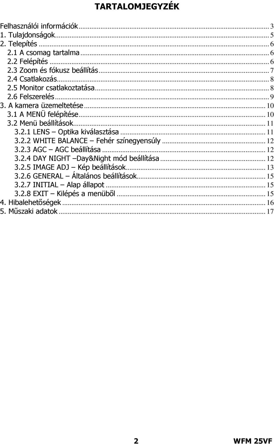 .. 11 3.2.2 WHITE BALANCE Fehér színegyensúly... 12 3.2.3 AGC AGC beállítása... 12 3.2.4 DAY NIGHT Day&Night mód beállítása... 12 3.2.5 IMAGE ADJ Kép beállítások... 13 3.2.6 GENERAL Általános beállítások.