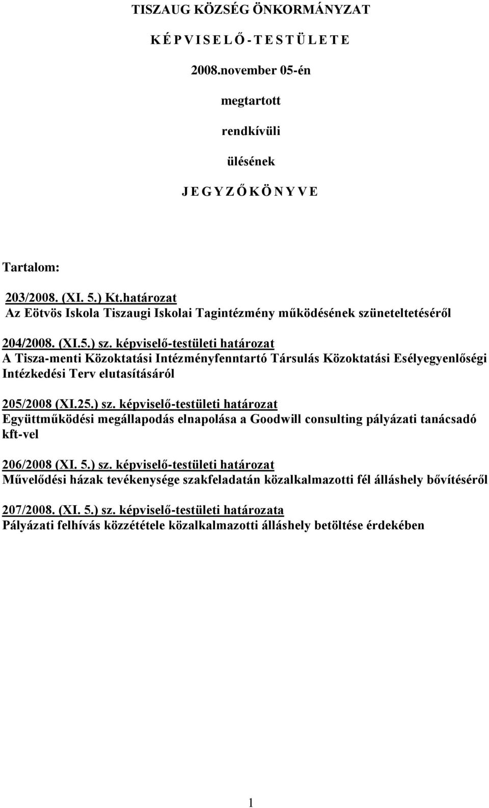 képviselő-testületi határozat A Tisza-menti Közoktatási Intézményfenntartó Társulás Közoktatási Esélyegyenlőségi Intézkedési Terv elutasításáról 205/2008 (XI.25.) sz.