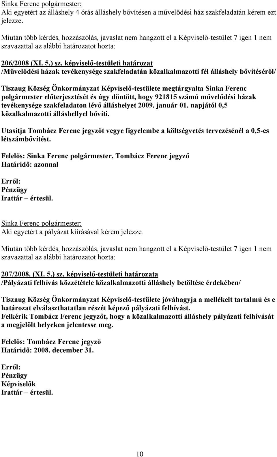 képviselő-testületi határozat /Művelődési házak tevékenysége szakfeladatán közalkalmazotti fél álláshely bővítéséről/ Tiszaug Község Önkormányzat Képviselő-testülete megtárgyalta Sinka Ferenc