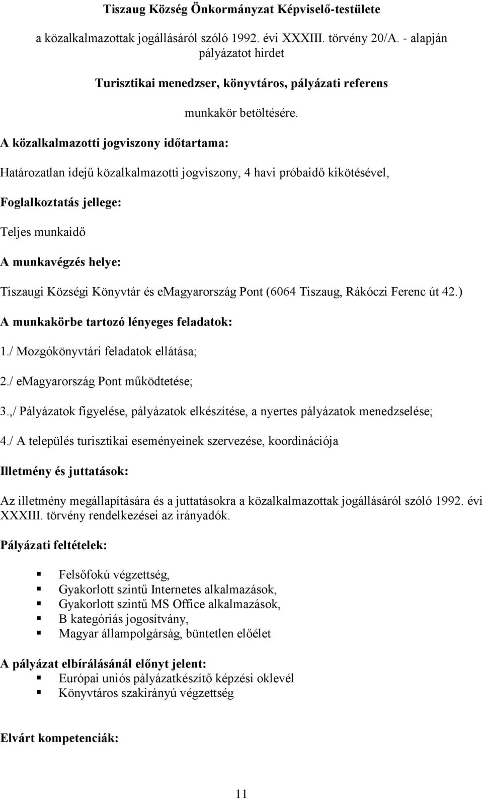 Határozatlan idejű közalkalmazotti jogviszony, 4 havi próbaidő kikötésével, Foglalkoztatás jellege: Teljes munkaidő A munkavégzés helye: Tiszaugi Községi Könyvtár és emagyarország Pont (6064 Tiszaug,