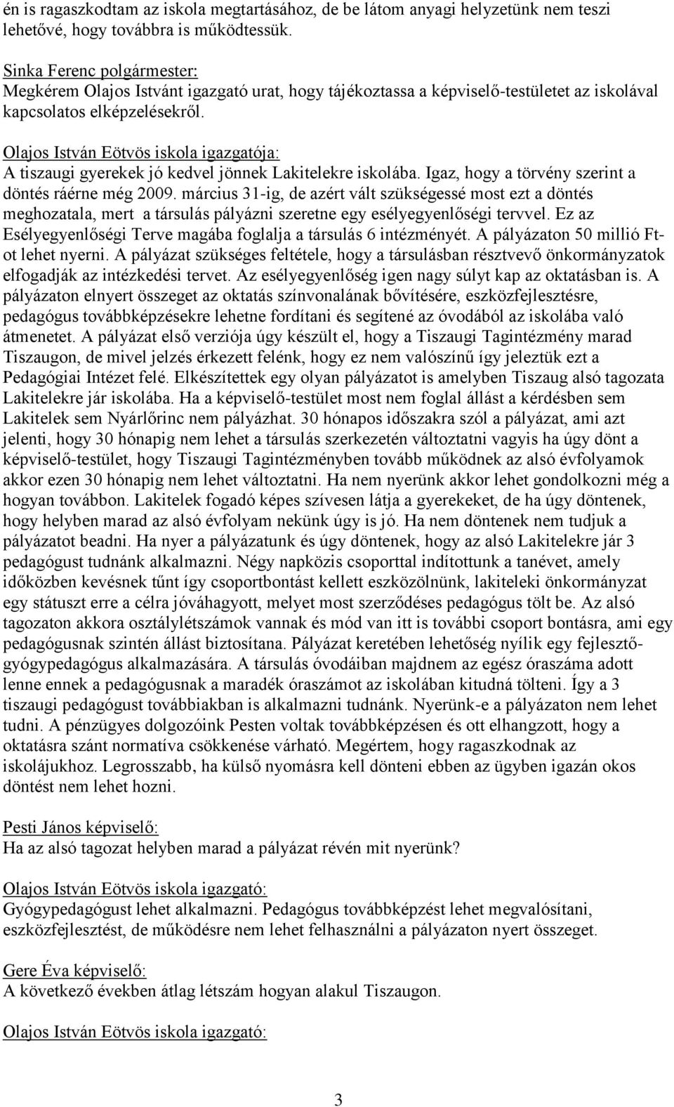 Olajos István Eötvös iskola igazgatója: A tiszaugi gyerekek jó kedvel jönnek Lakitelekre iskolába. Igaz, hogy a törvény szerint a döntés ráérne még 2009.