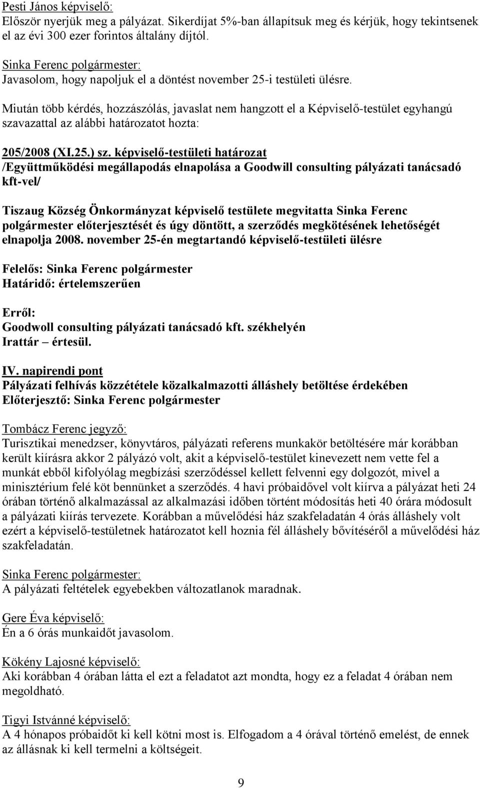 Miután több kérdés, hozzászólás, javaslat nem hangzott el a Képviselő-testület egyhangú szavazattal az alábbi határozatot hozta: 205/2008 (XI.25.) sz.