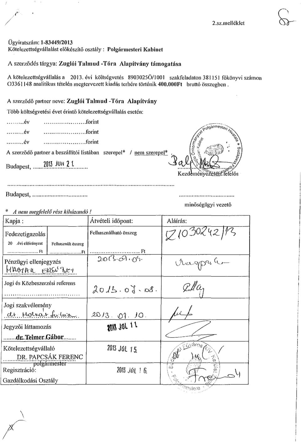 A szerződő partner neve: Zuglói Talmud -Tóra Alapítvány Több költségvetési évet érintő kötelezettségvállalás esetén: év, forint év forint év forint A szerződő partner a beszállítói listában szerepel*