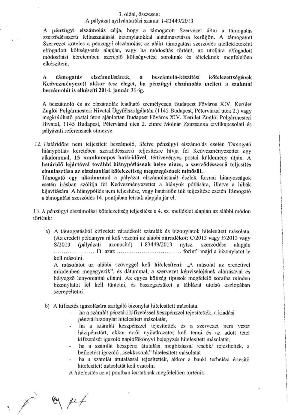 A támogatott Szervezet köteles a pénzügyi elszámolást az aláírt támogatási szerződés mellékleteként elfogadott költségvetés alapján, vagy ha módosítás történt, az utoljára elfogadott módosítási