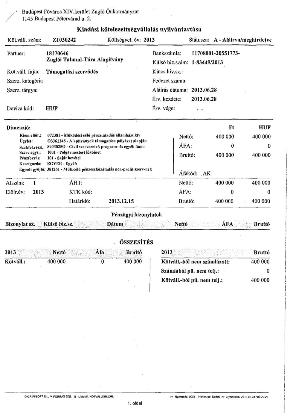 tárgya: Deviza kód: Támogatási szerződés HUF Bankszámla: 11708001-20551773- Külső biz.szám: 1-83449/2013 Kincs.hiv.sz.: Fedezet száma: Aláírás dátuma: 2013.06.28 Érv. kezdete: 2013.06.28 Érv. vége:.