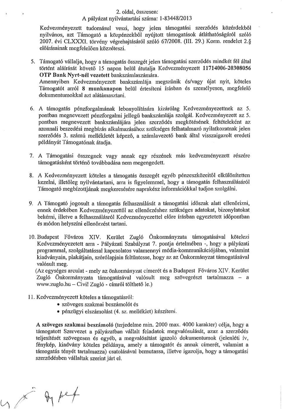 Támogató vállalja, hogy a támogatás összegét jelen támogatási szerződés mindkét fél által történt aláírását követő 15 napon belül átutalja Kedvezményezett 11714006-20308056 OTP Bank Nyrt-nél vezetett