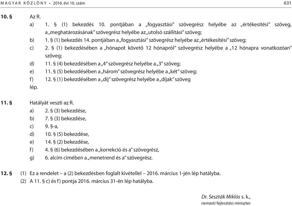 pontjában a fogyasztási szövegrész helyébe az értékesítési szöveg; c) 2. (1) bekezdésében a hónapot követő 12 hónapról szövegrész helyébe a 12 hónapra vonatkozóan szöveg; d) 11.