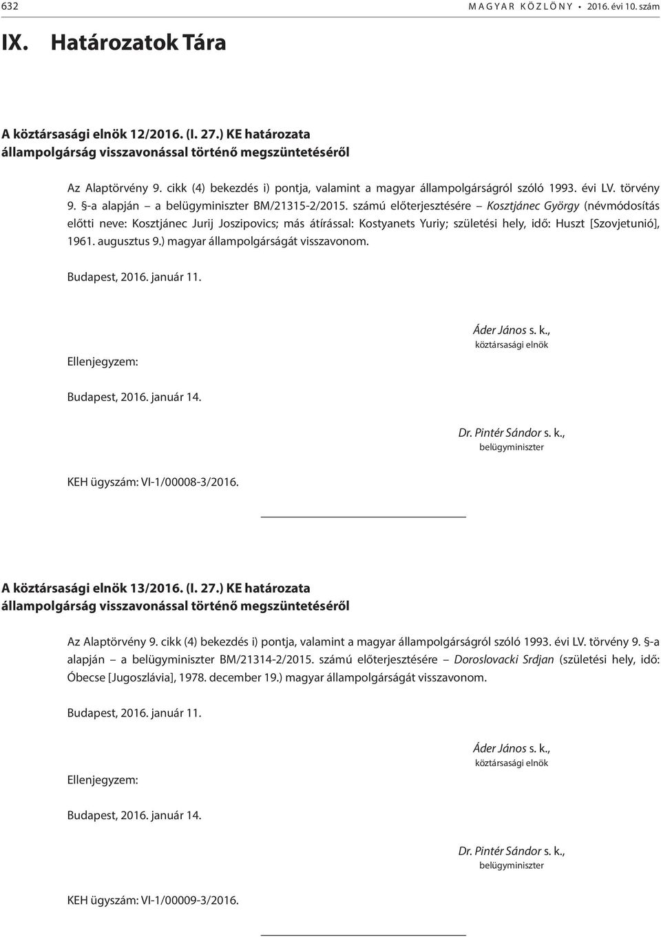 számú előterjesztésére Kosztjánec György (névmódosítás előtti neve: Kosztjánec Jurij Joszipovics; más átírással: Kostyanets Yuriy; születési hely, idő: Huszt [Szovjetunió], 1961. augusztus 9.