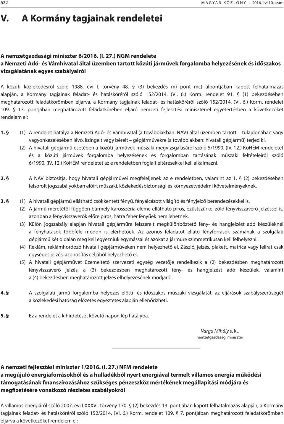 törvény 48. (3) bekezdés m) pont mc) alpontjában kapott felhatalmazás alapján, a Kormány tagjainak feladat- és hatásköréről szóló 152/2014. (VI. 6.) Korm. rendelet 91.