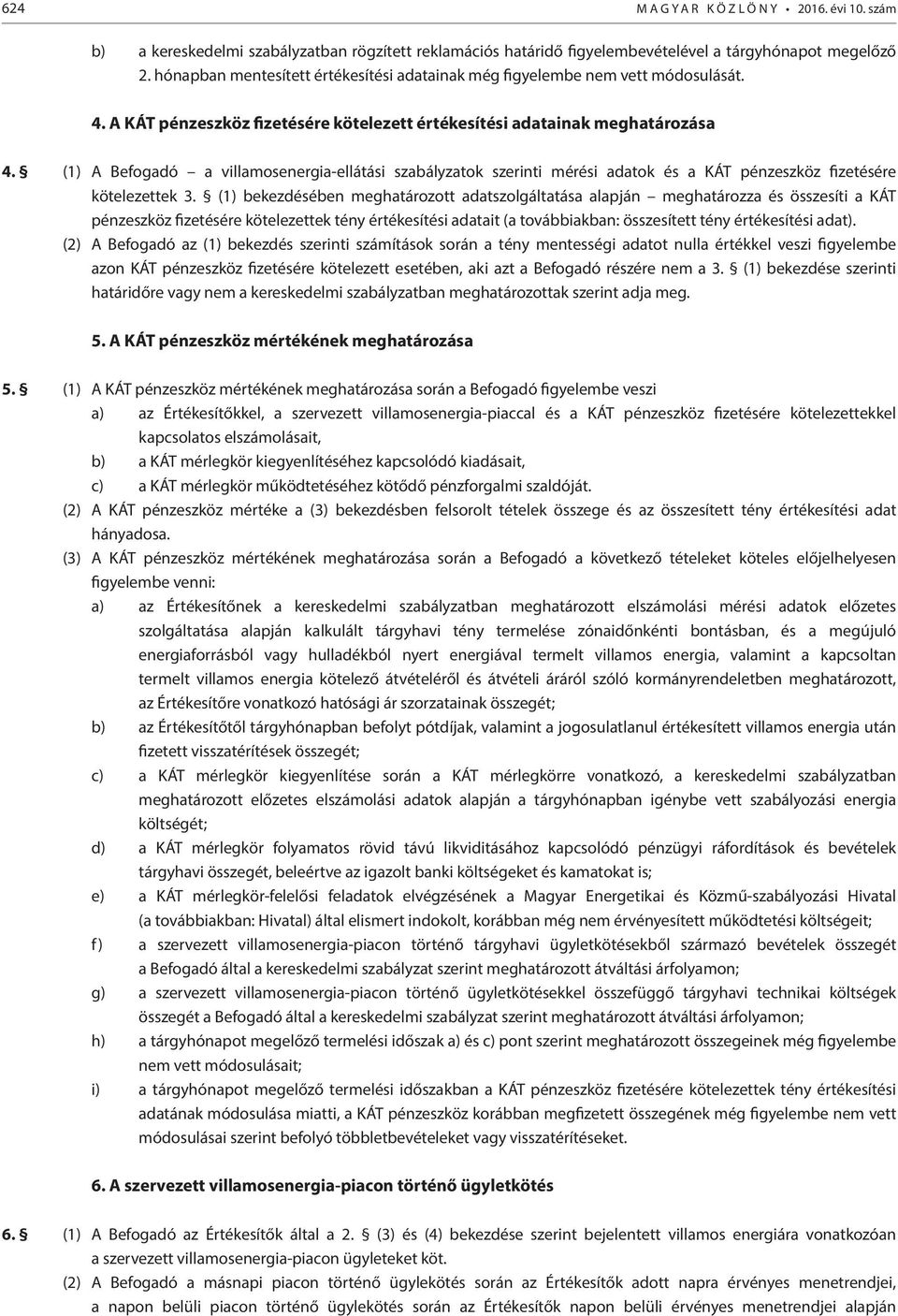 (1) A Befogadó a villamosenergia-ellátási szabályzatok szerinti mérési adatok és a KÁT pénzeszköz fizetésére kötelezettek 3.