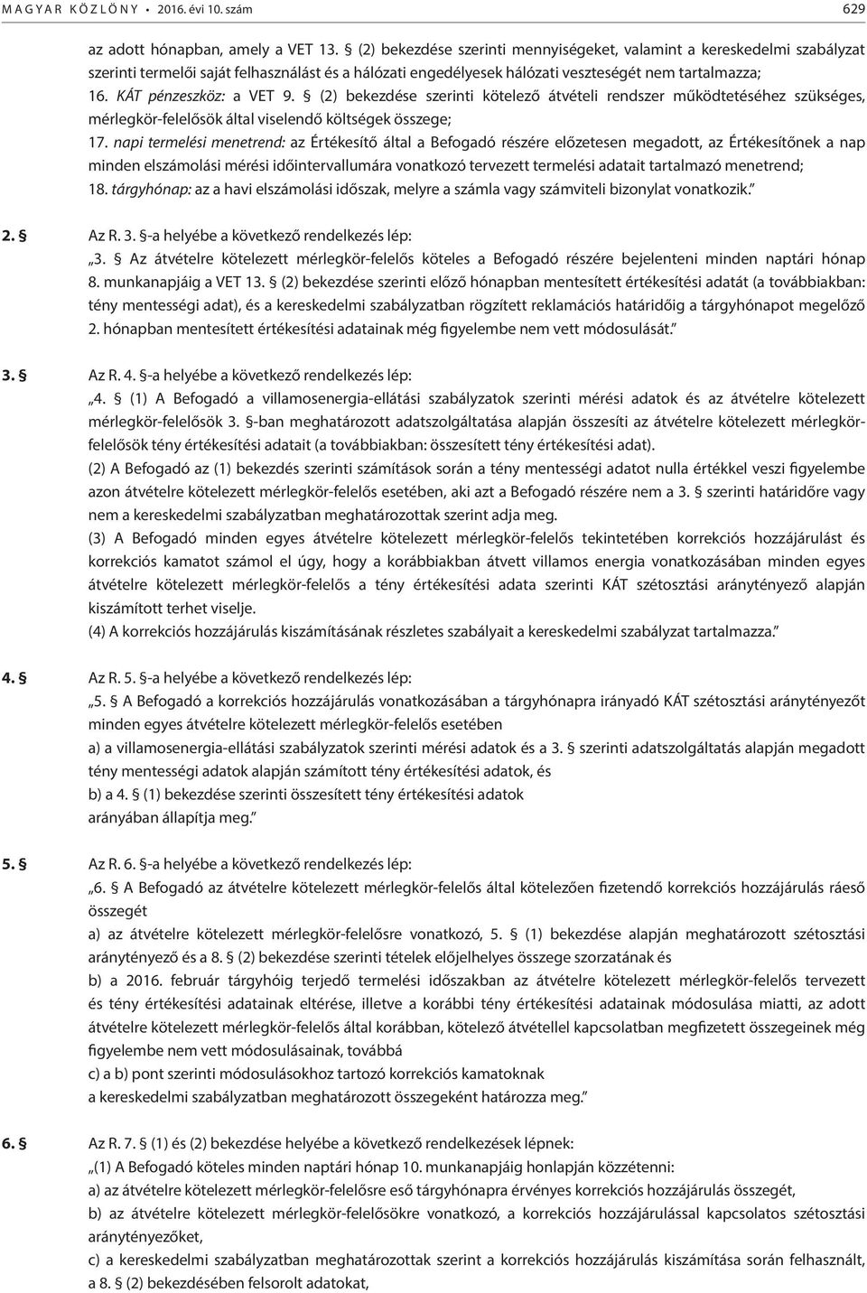 KÁT pénzeszköz: a VET 9. (2) bekezdése szerinti kötelező átvételi rendszer működtetéséhez szükséges, mérlegkör-felelősök által viselendő költségek összege; 17.