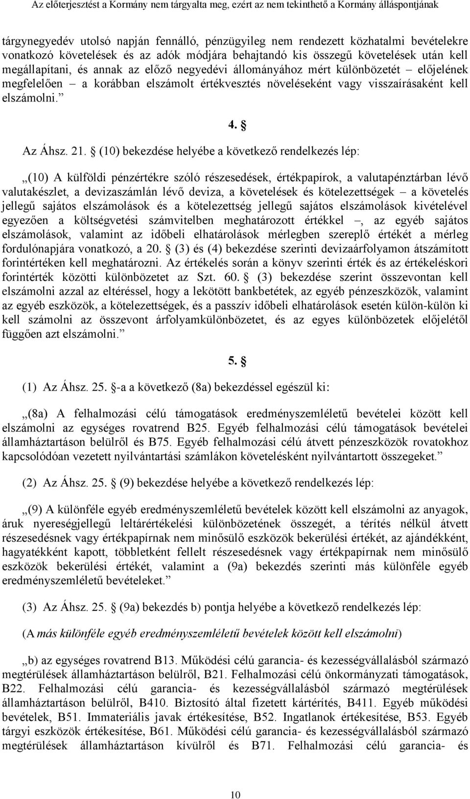 (10) bekezdése helyébe a következő rendelkezés lép: (10) A külföldi pénzértékre szóló részesedések, értékpapírok, a valutapénztárban lévő valutakészlet, a devizaszámlán lévő deviza, a követelések és