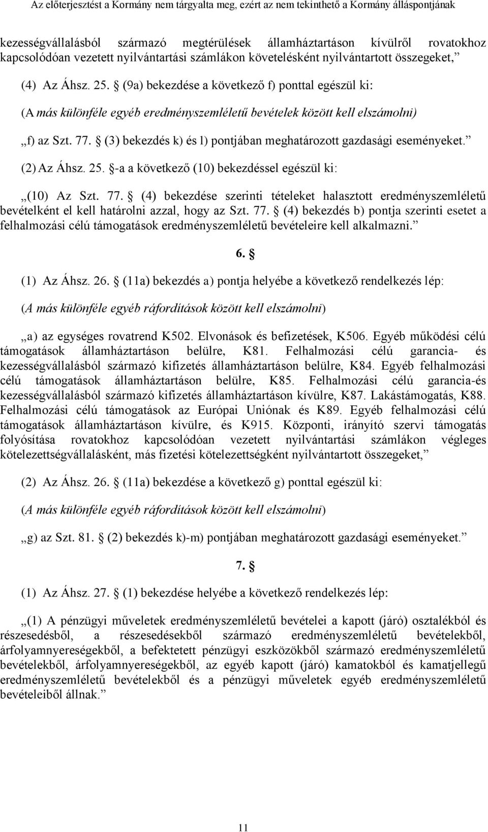 (3) bekezdés k) és l) pontjában meghatározott gazdasági eseményeket. (2) Az Áhsz. 25. -a a következő (10) bekezdéssel egészül ki: (10) Az Szt. 77.