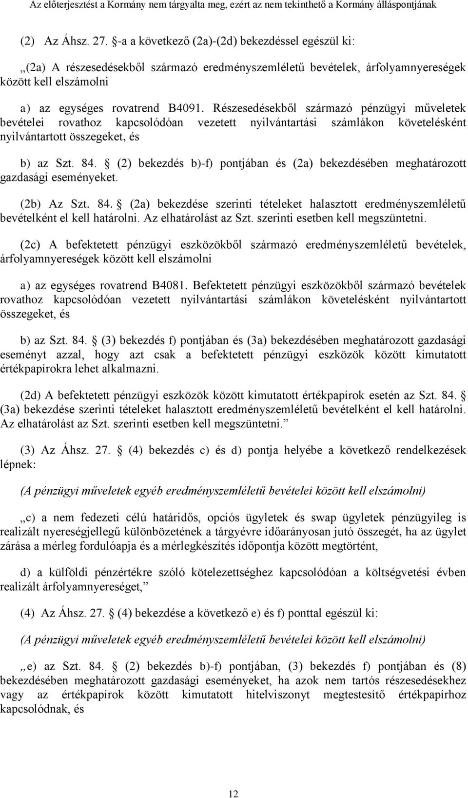 Részesedésekből származó pénzügyi műveletek bevételei rovathoz kapcsolódóan vezetett nyilvántartási számlákon követelésként nyilvántartott összegeket, és b) az Szt. 84.