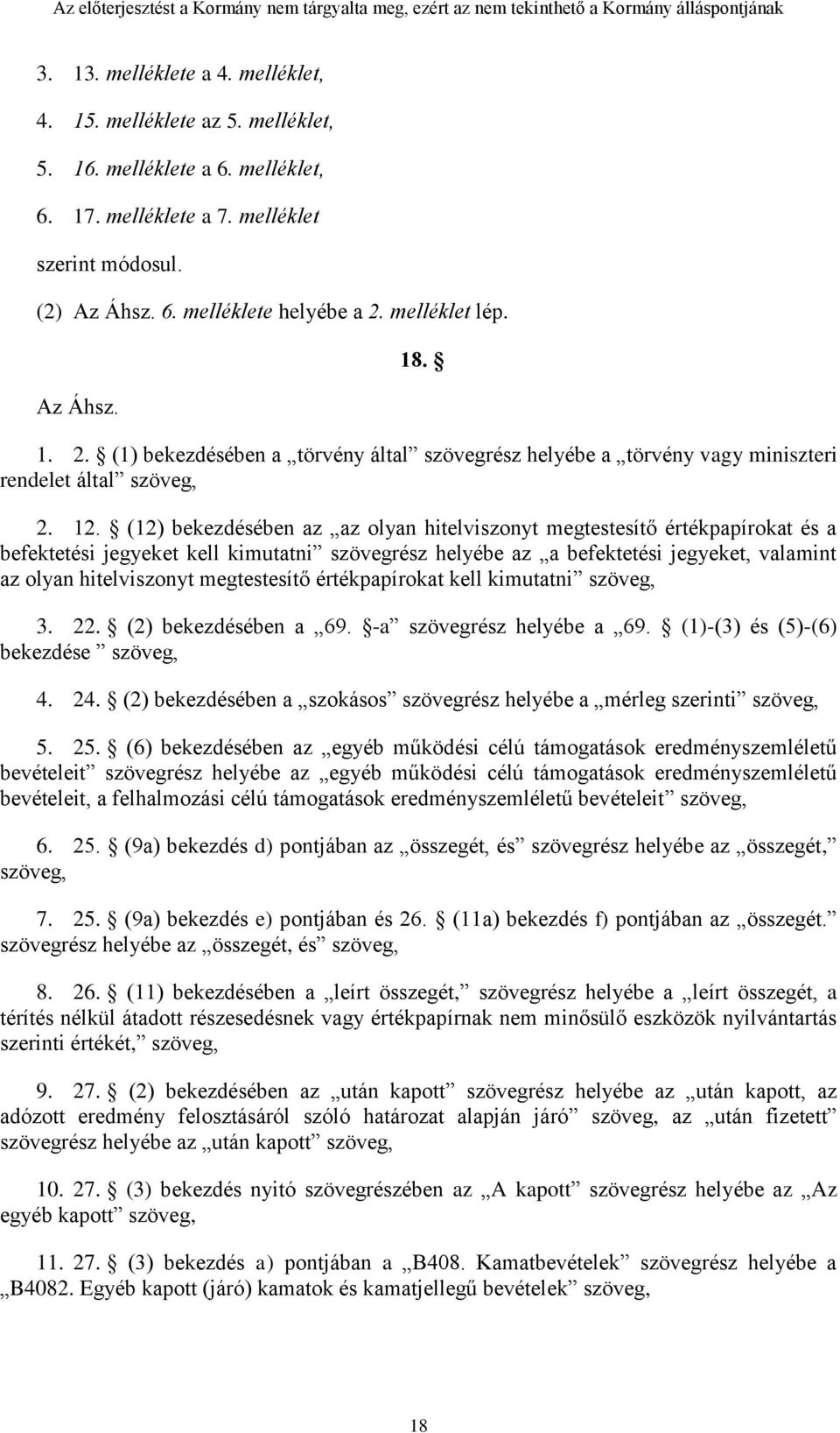 (12) bekezdésében az az olyan hitelviszonyt megtestesítő értékpapírokat és a befektetési jegyeket kell kimutatni szövegrész helyébe az a befektetési jegyeket, valamint az olyan hitelviszonyt