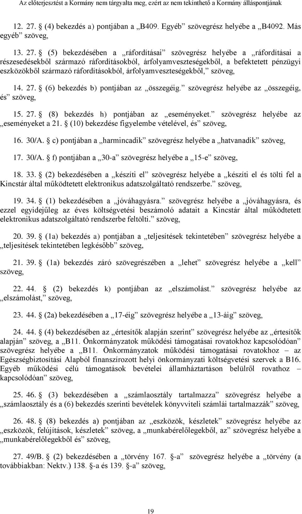 (5) bekezdésében a ráfordításai szövegrész helyébe a ráfordításai a részesedésekből származó ráfordításokból, árfolyamveszteségekből, a befektetett pénzügyi eszközökből származó ráfordításokból,