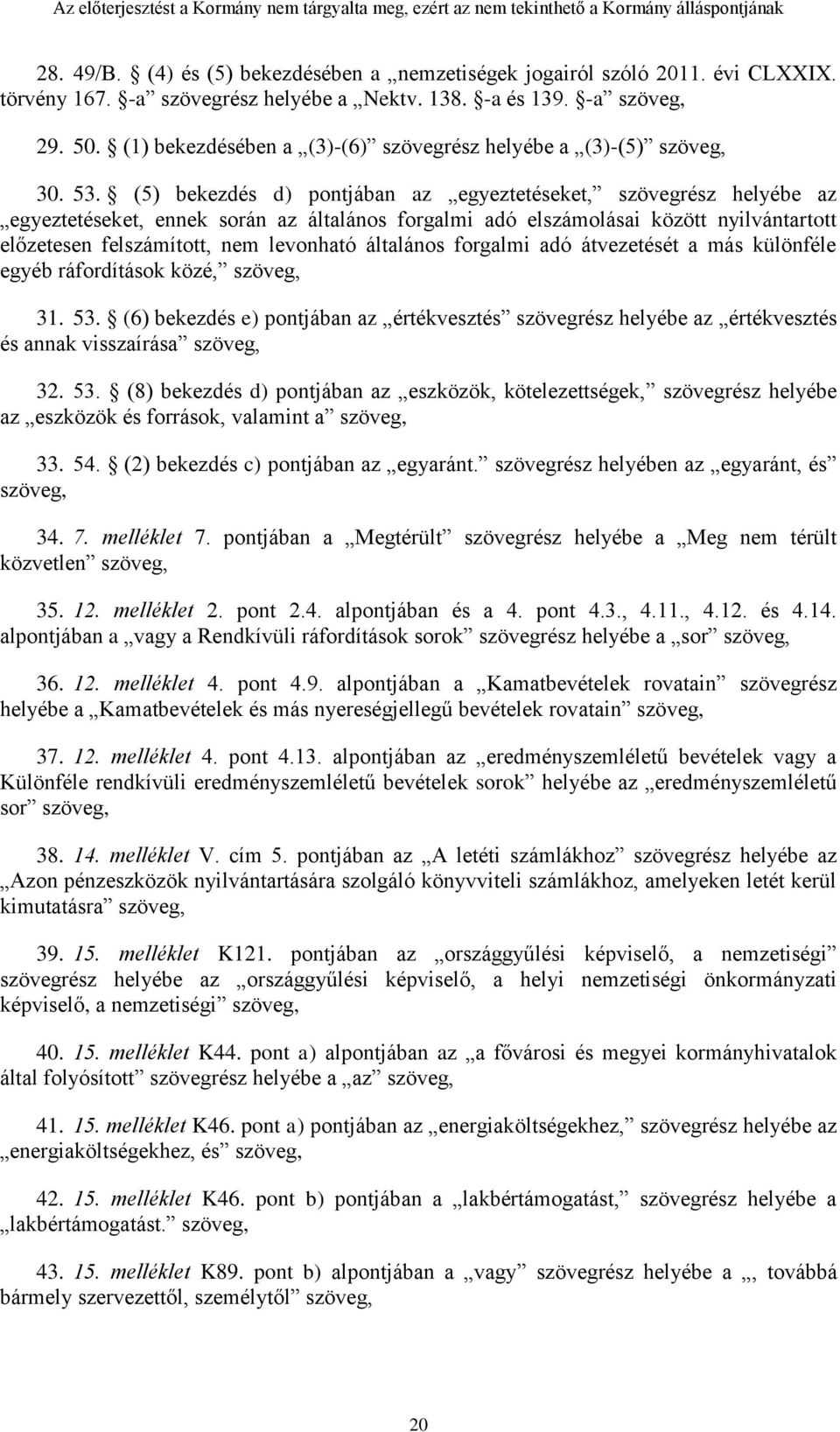 (5) bekezdés d) pontjában az egyeztetéseket, szövegrész helyébe az egyeztetéseket, ennek során az általános forgalmi adó elszámolásai között nyilvántartott előzetesen felszámított, nem levonható