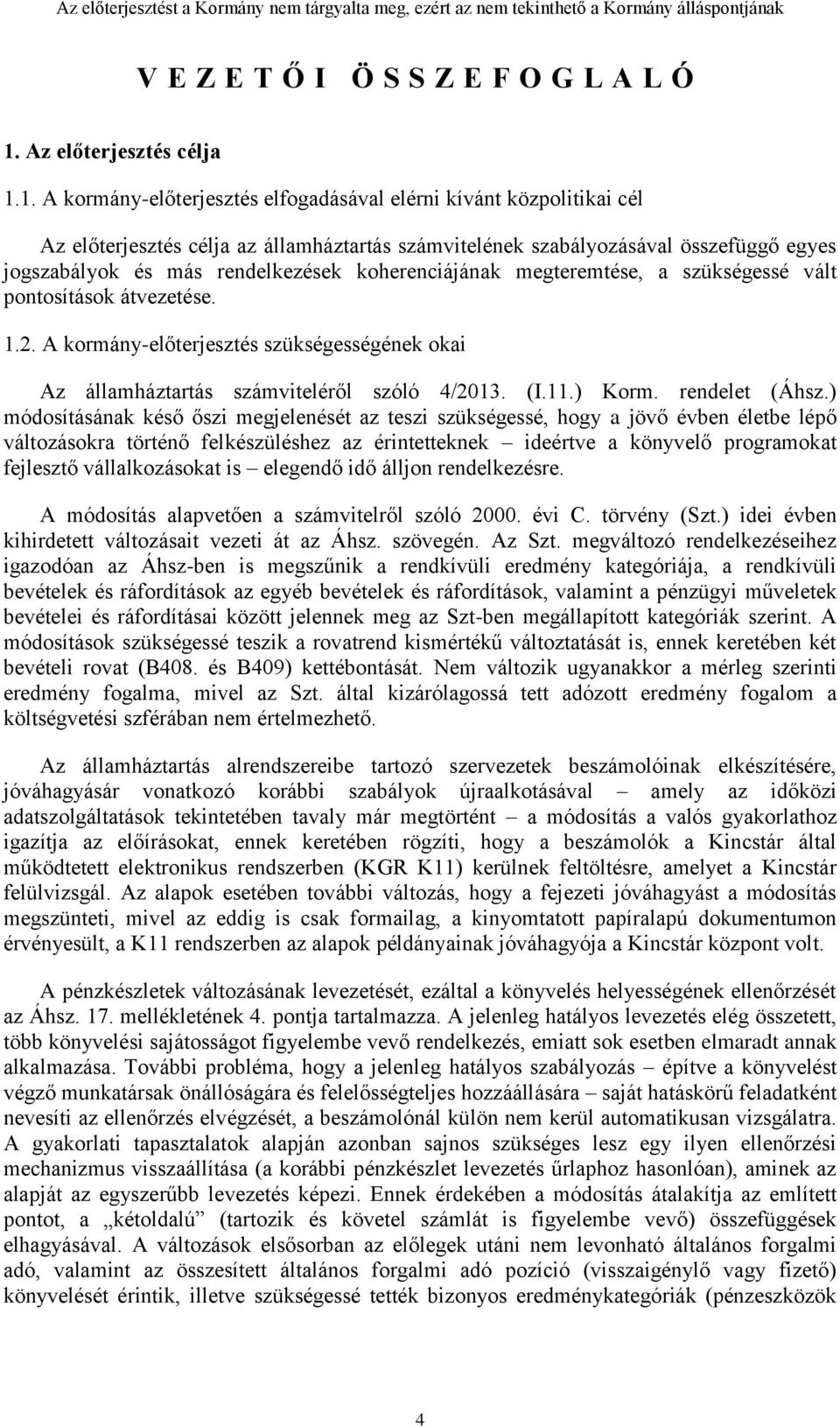 1. A kormány-előterjesztés elfogadásával elérni kívánt közpolitikai cél Az előterjesztés célja az államháztartás számvitelének szabályozásával összefüggő egyes jogszabályok és más rendelkezések