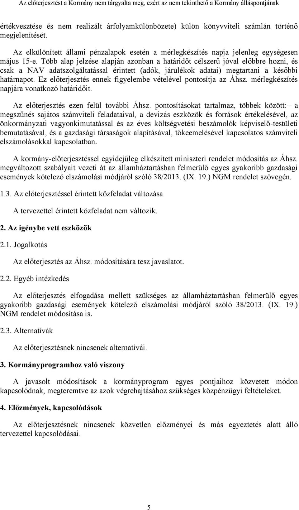 Ez előterjesztés ennek figyelembe vételével pontosítja az Áhsz. mérlegkészítés napjára vonatkozó határidőit. Az előterjesztés ezen felül további Áhsz.