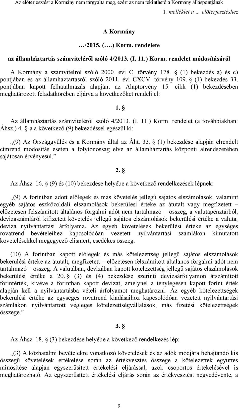 cikk (1) bekezdésében meghatározott feladatkörében eljárva a következőket rendeli el: 1. Az államháztartás számviteléről szóló 4/2013. (I. 11.) Korm. rendelet (a továbbiakban: Áhsz.) 4.