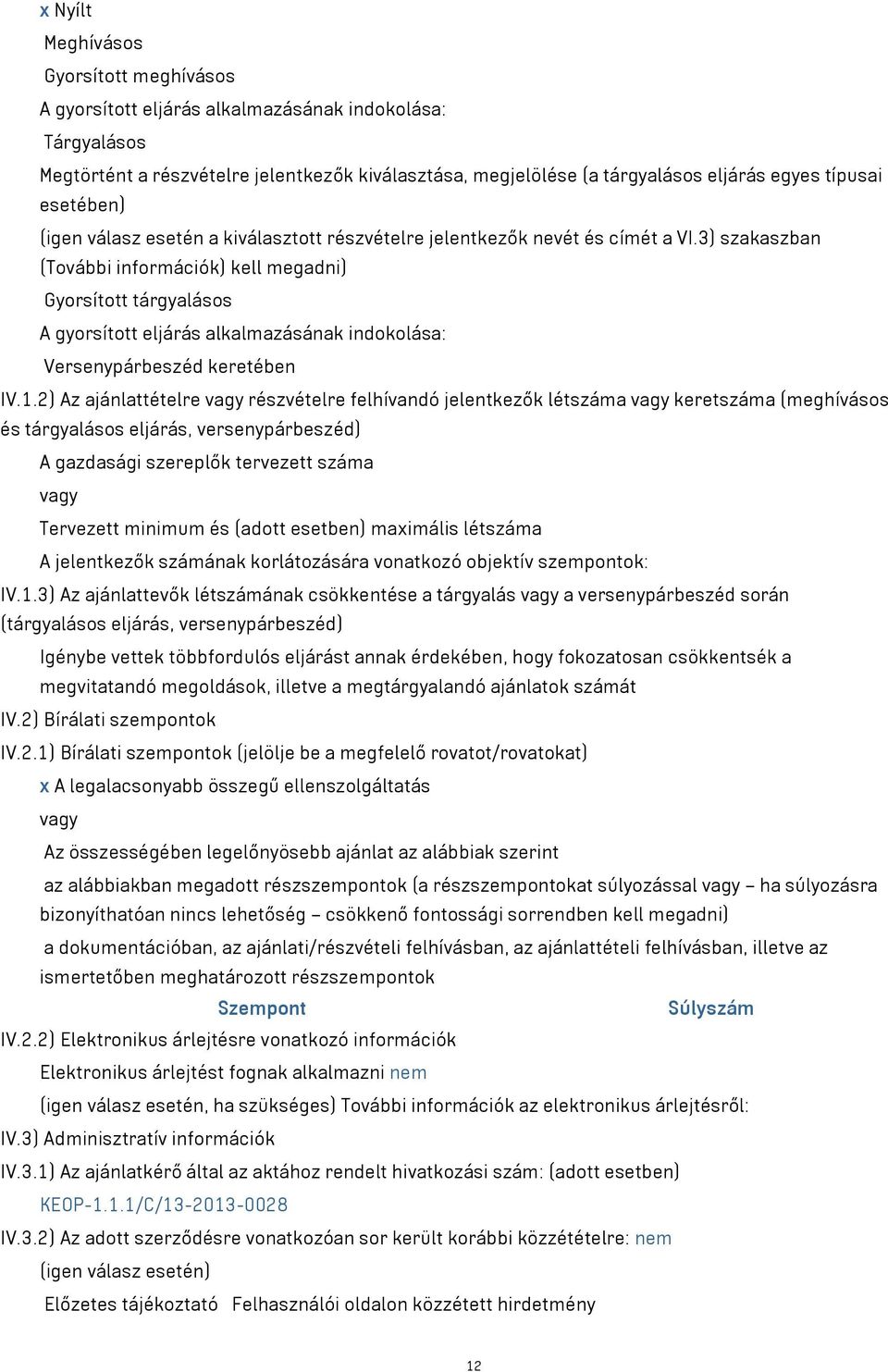 3) szakaszban (További információk) kell megadni) Gyorsított tárgyalásos A gyorsított eljárás alkalmazásának indokolása: Versenypárbeszéd keretében IV.1.