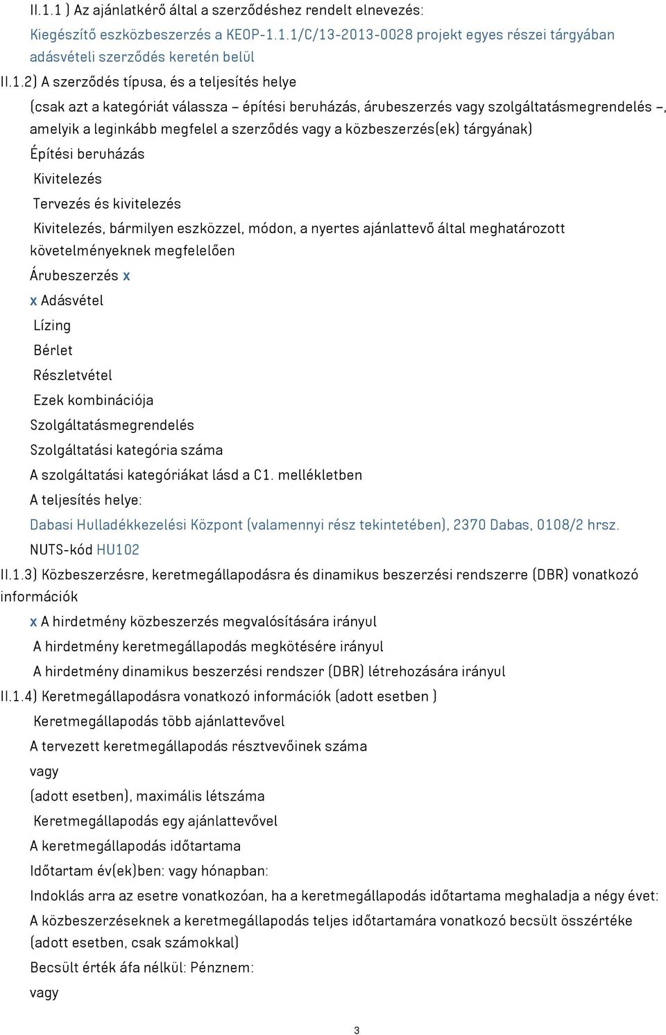 tárgyának) Építési beruházás Kivitelezés Tervezés és kivitelezés Kivitelezés, bármilyen eszközzel, módon, a nyertes ajánlattevő által meghatározott követelményeknek megfelelően Árubeszerzés x x