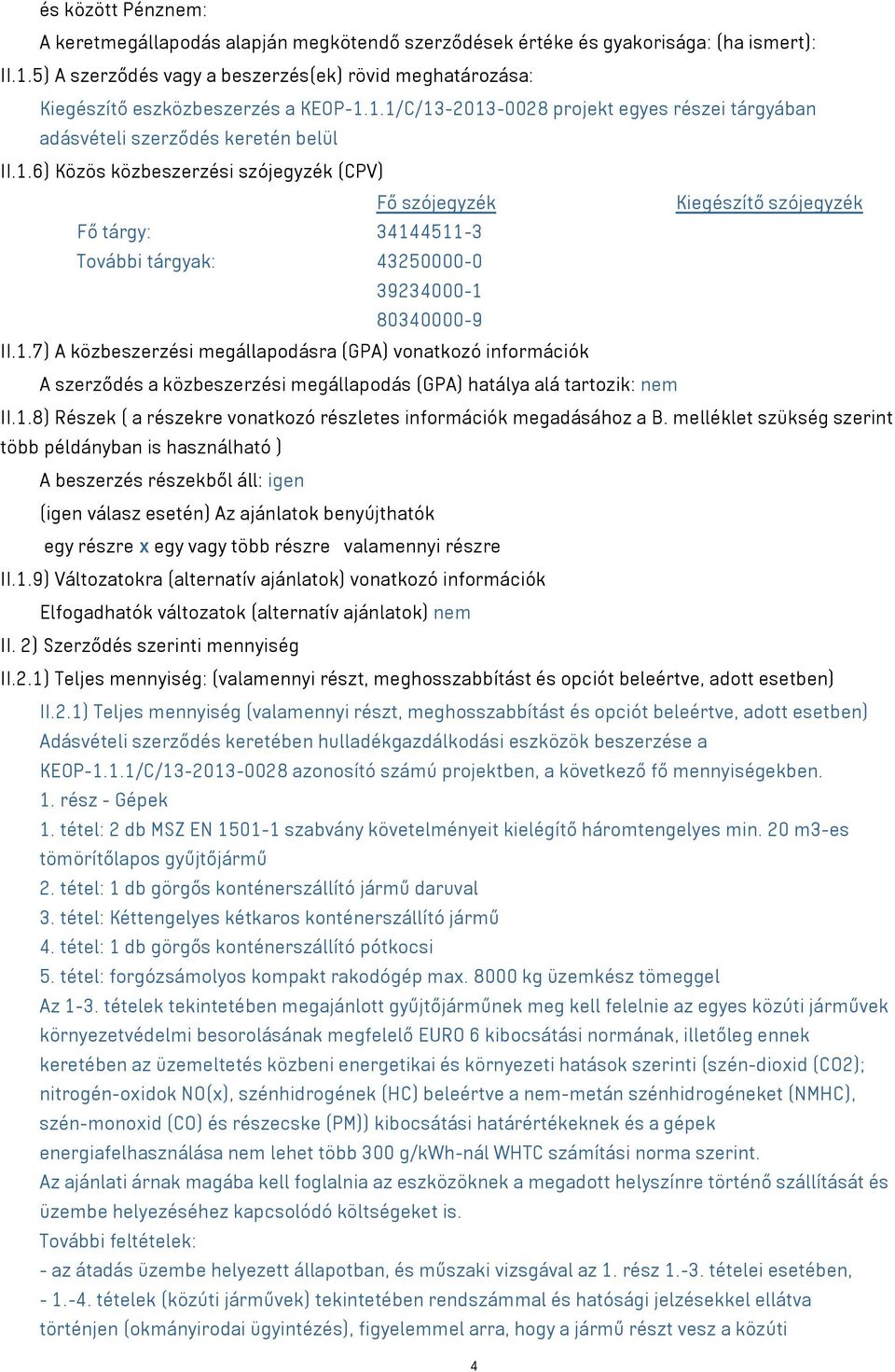 1.1/C/13-2013-0028 projekt egyes részei tárgyában adásvételi szerződés keretén belül II.1.6) Közös közbeszerzési szójegyzék (CPV) Fő szójegyzék Kiegészítő szójegyzék Fő tárgy: 34144511-3 További tárgyak: 43250000-0 39234000-1 80340000-9 II.