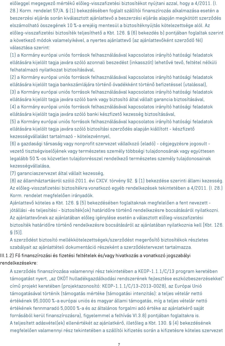 erejéig mentesül a biztosítéknyújtás kötelezettsége alól. Az előleg-visszafizetési biztosíték teljesíthető a Kbt. 126.