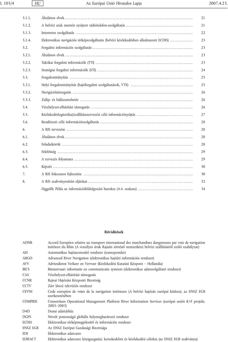 Elektronikus navigációs térképszolgáltatás (belvízi közlekedésben alkalmazott ECDIS)............... 23 5.2. Forgalmi információs szolgáltatás.................................................................. 23 5.2.1.