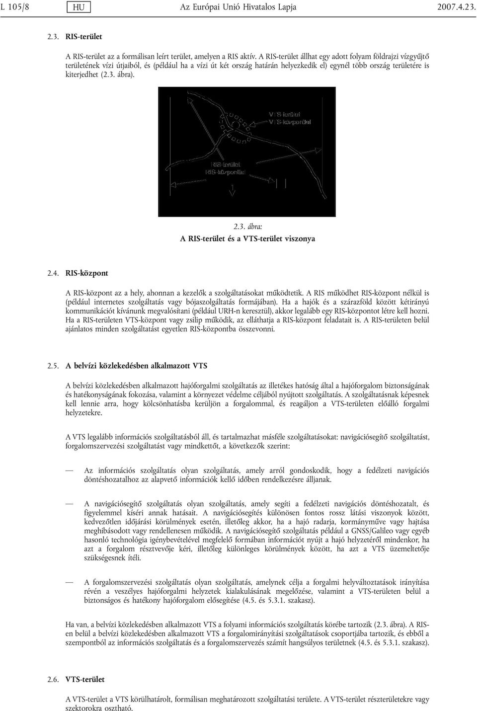 ábra). 2.3. ábra: A RIS-terület és a VTS-terület viszonya 2.4. RIS-központ A RIS-központ az a hely, ahonnan a kezelők a szolgáltatásokat működtetik.