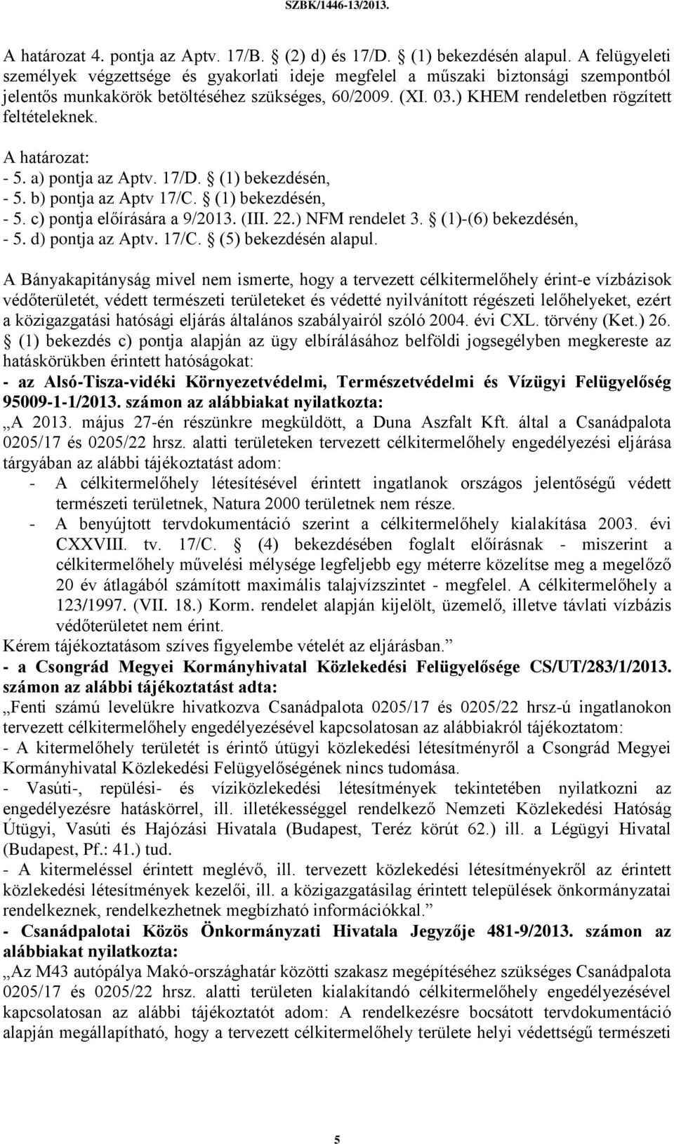 ) KHEM rendeletben rögzített feltételeknek. A határozat: - 5. a) pontja az Aptv. 17/D. (1) bekezdésén, - 5. b) pontja az Aptv 17/C. (1) bekezdésén, - 5. c) pontja előírására a 9/2013. (III. 22.