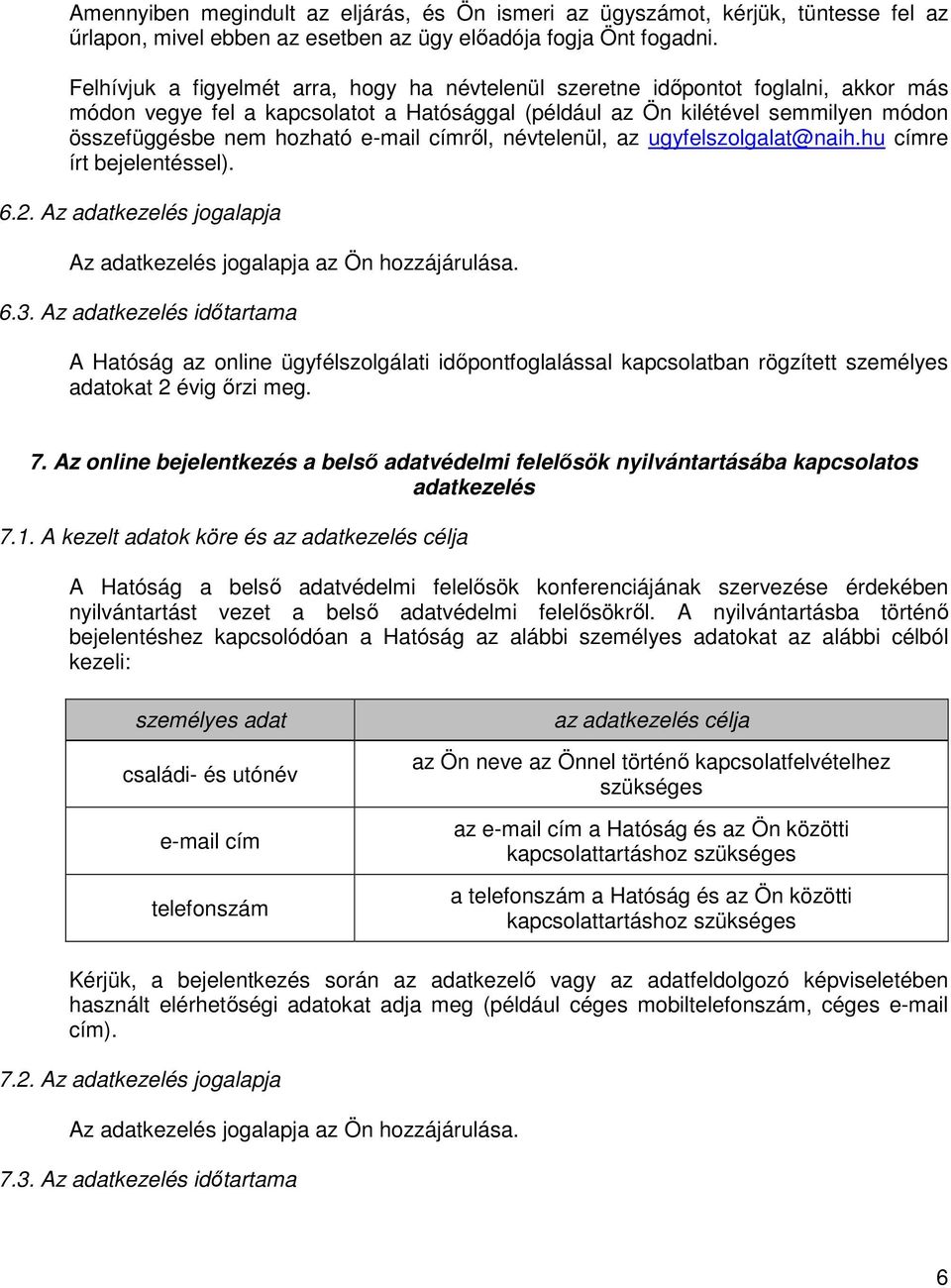 e-mail címről, névtelenül, az ugyfelszolgalat@naih.hu címre írt bejelentéssel). 6.2. Az adatkezelés jogalapja 6.3.