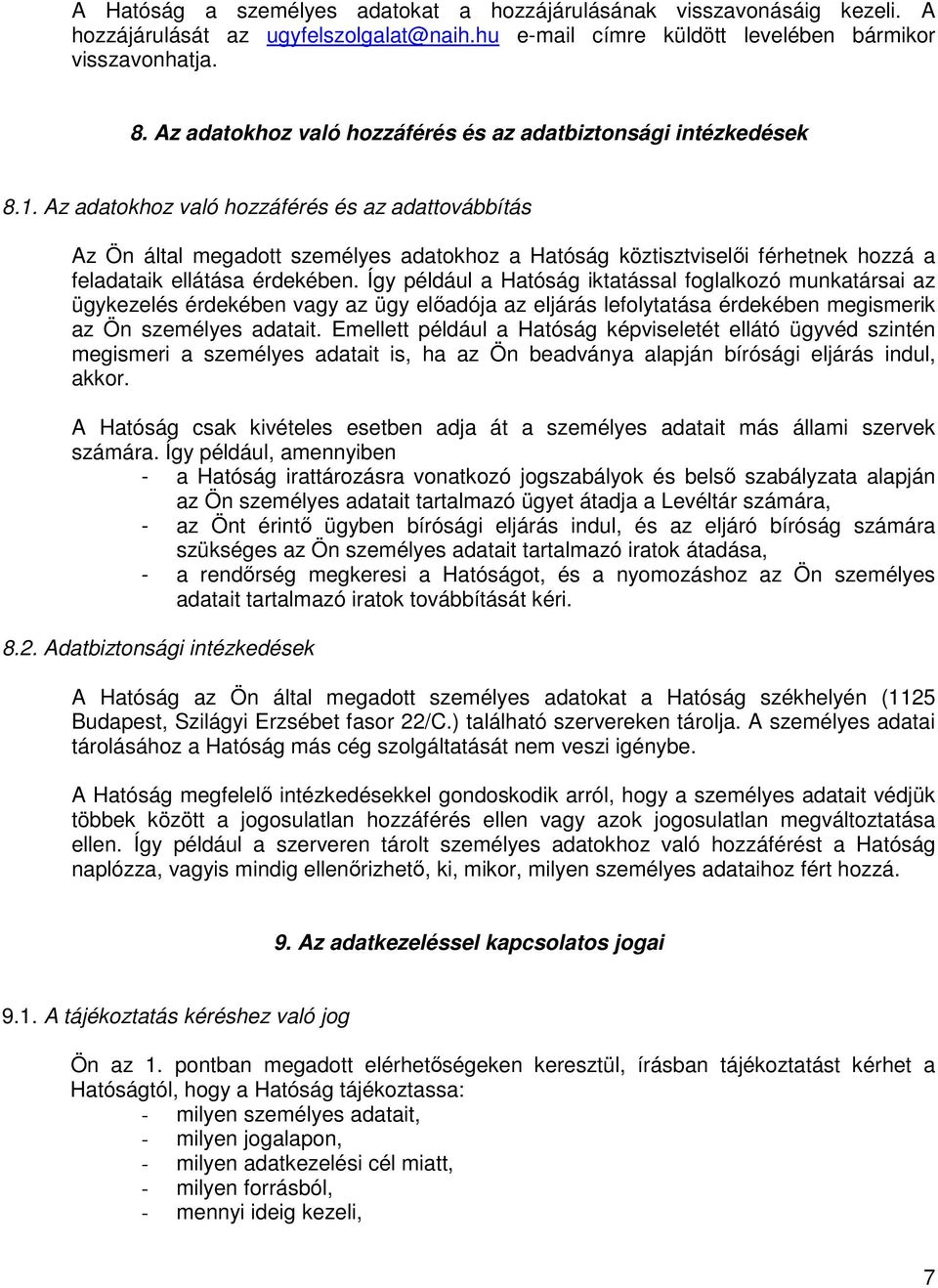 Az adatokhoz való hozzáférés és az adattovábbítás Az Ön által megadott okhoz a Hatóság köztisztviselői férhetnek hozzá a feladataik ellátása érdekében.