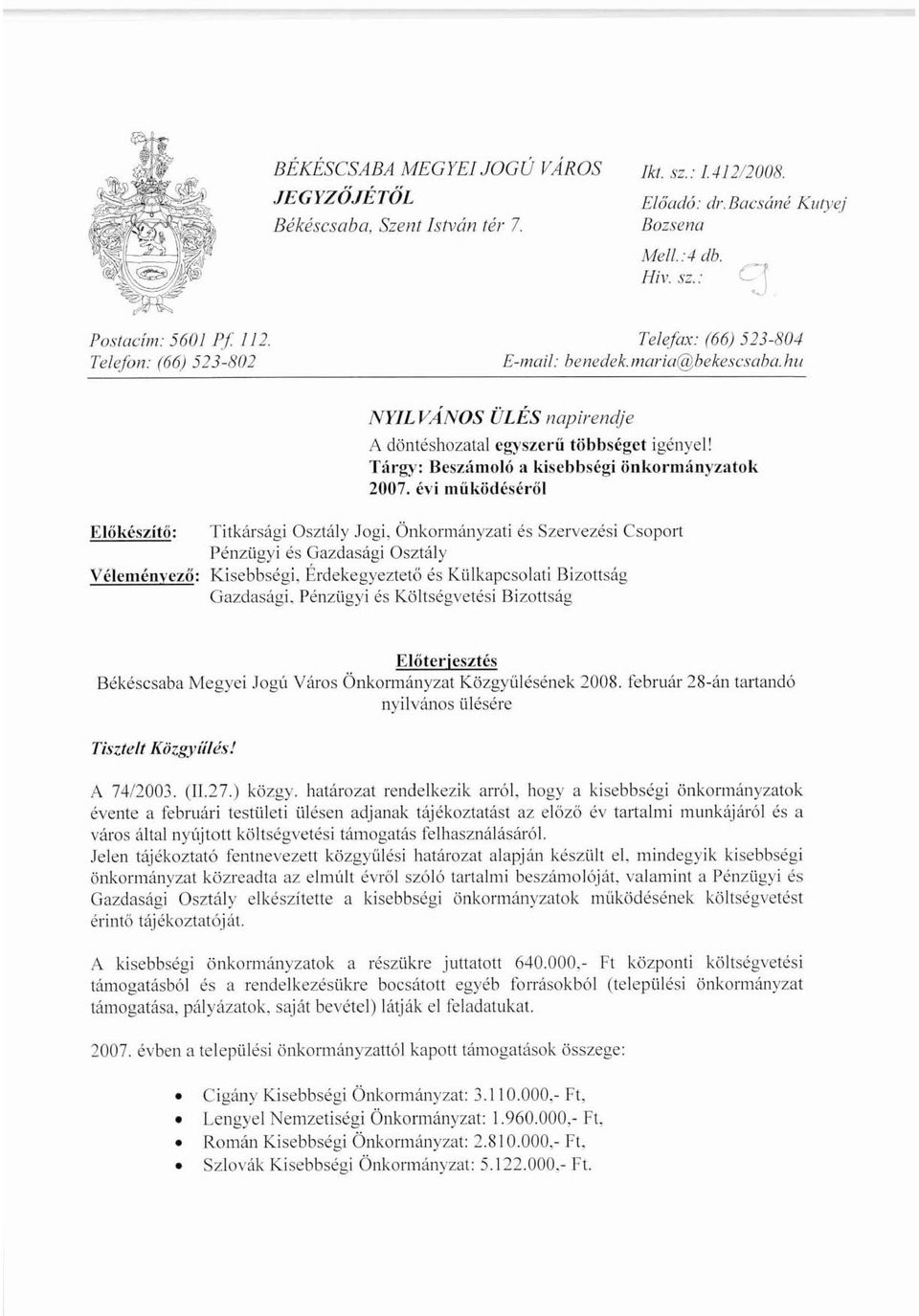 Táq~y: Beszámoló a kisebbségi önkornuinyzlltok 2007. évi működéséről Előkészítő: Titkársági Osztály Jogi, Önkormányzati és Szervezési Csoport Pénzügyi és Gazdasági Osztály Véleménvező: Kisebbségi.