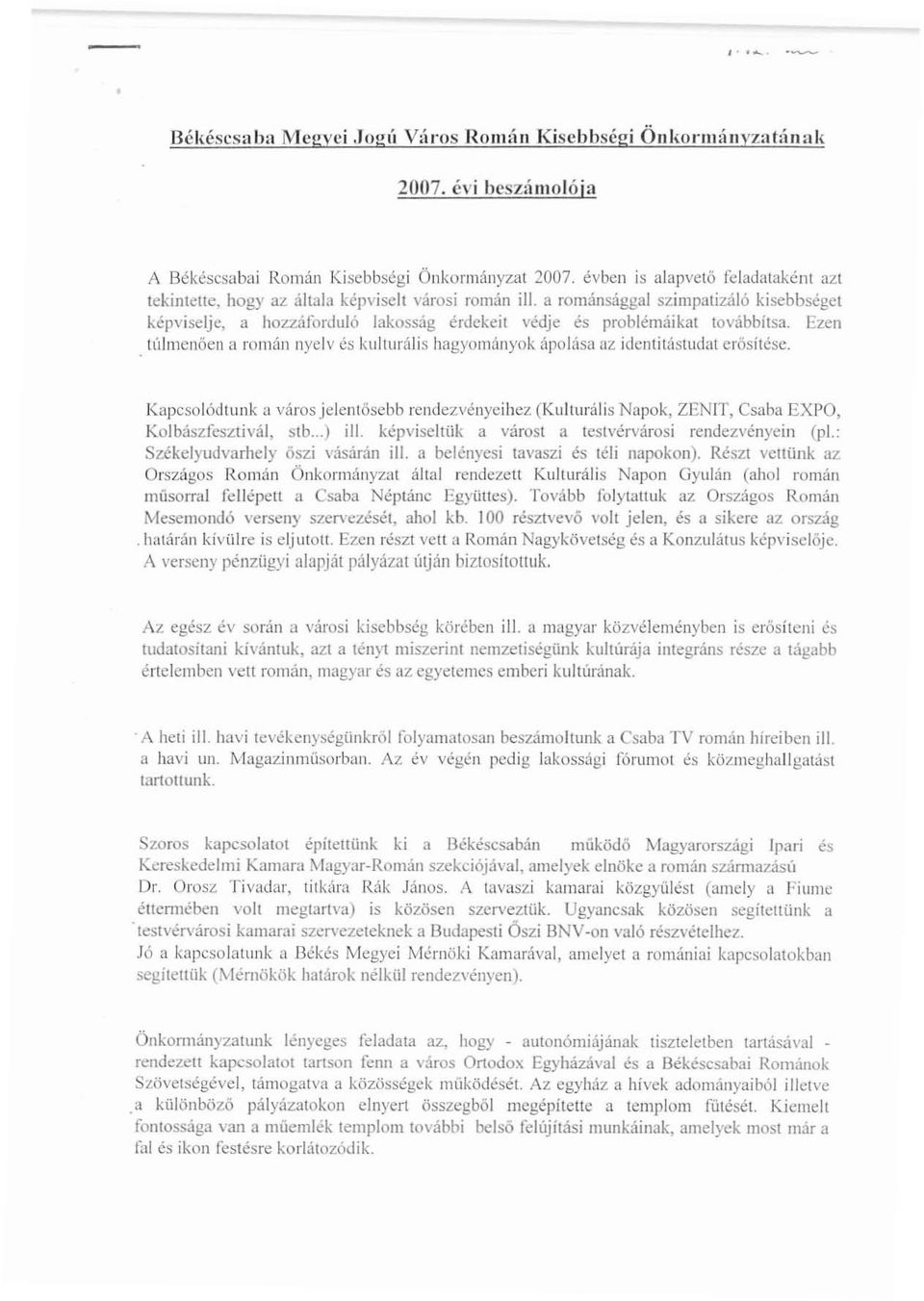 a románsággal szimpatizáló kisebbségel képviselje, a hozzáforduló lakosság érdekeit védje és problémáikat továbbítsa.