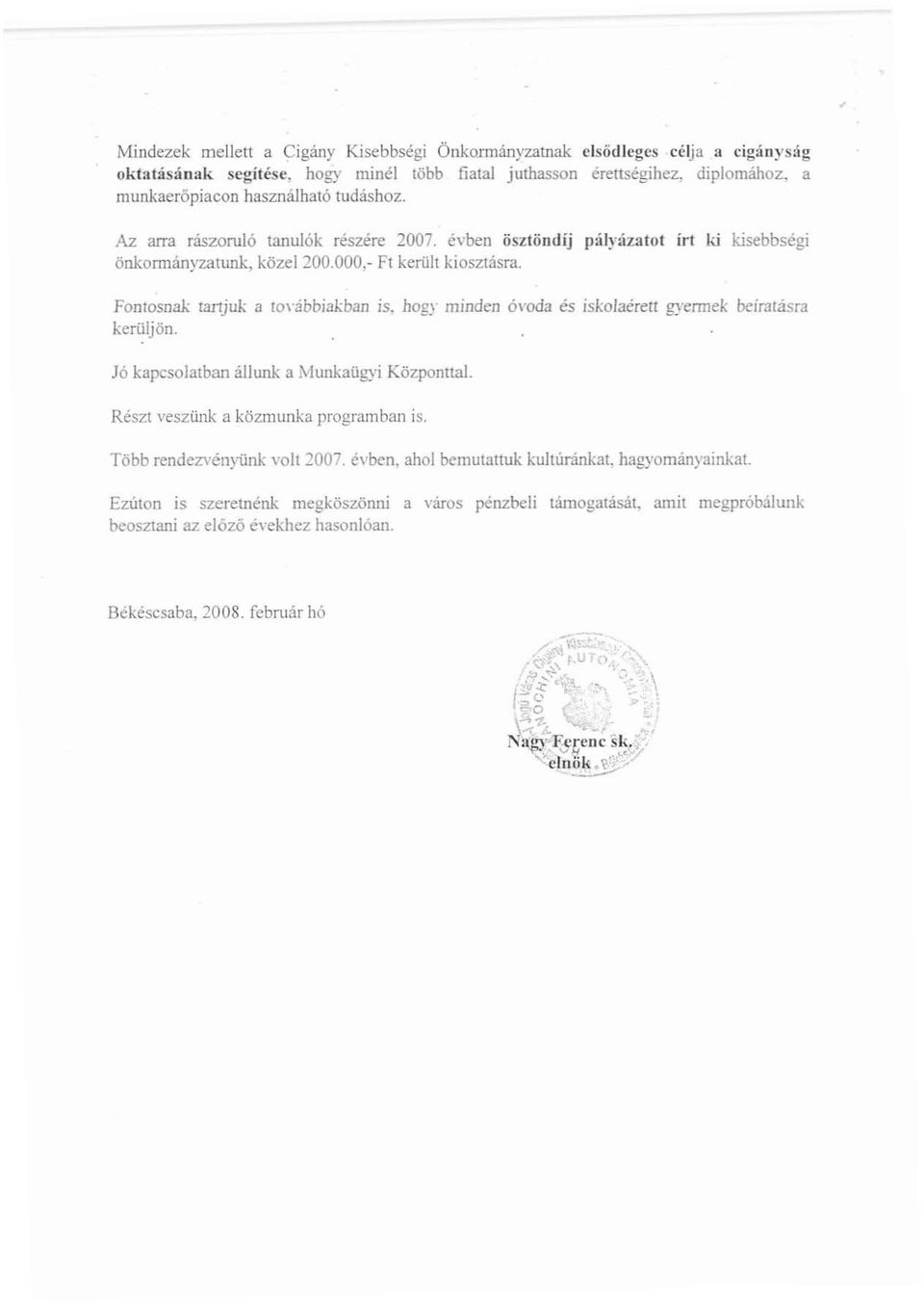 évben ösztöndíj pály:ízawt írt ki kisebbségi önkormányzatunk, közel 200.000, Ft kertiit kiosztásra. FODlOsnak taitjuk a toyábbiakban IS.