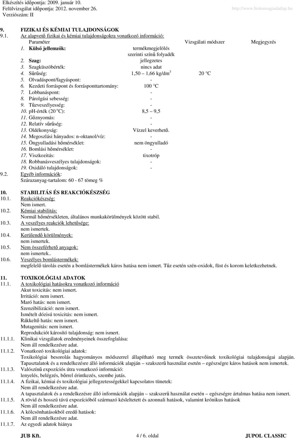 Kezdeti forráspont és forrásponttartomány: 100 C 7. Lobbanáspont: 8. Párolgási sebesség: 9. Tűzveszélyesség: 10. phérték (20 o C): 8,5 9,5 11. Gőznyomás: 12. Relatív sűrűség: 13.