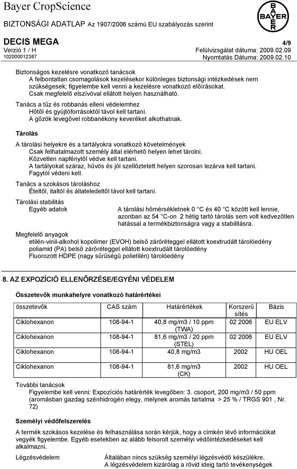 A gőzök levegővel robbanékony keveréket alkothatnak. Tárolás A tárolási helyekre és a tartályokra vonatkozó követelmények Csak felhatalmazott személy által elérhető helyen lehet tárolni.