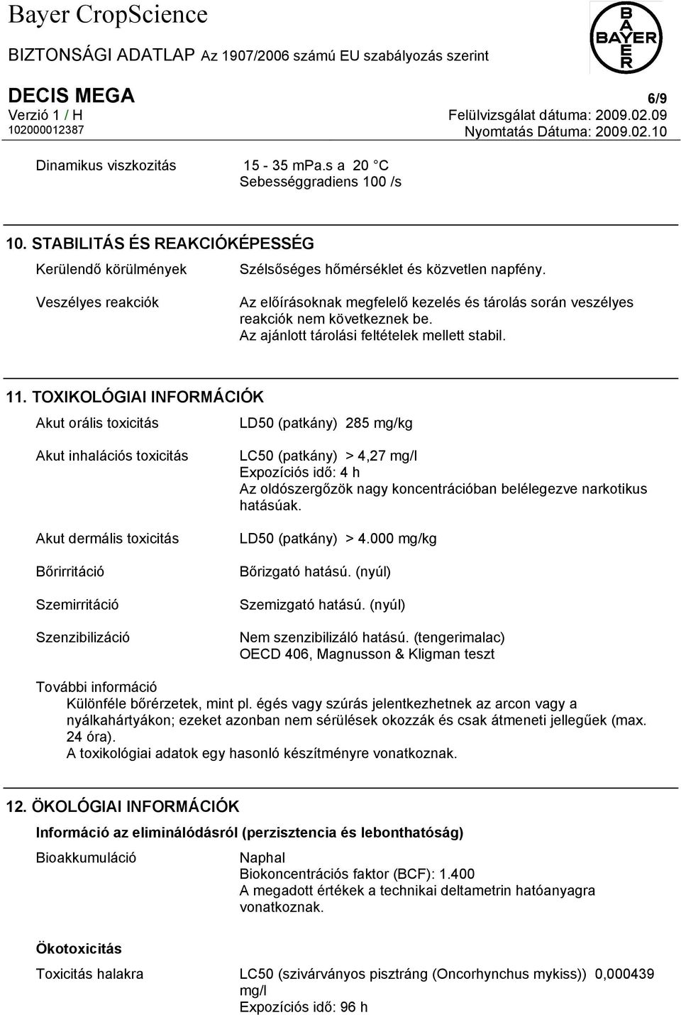 TOXIKOLÓGIAI INFORMÁCIÓK Akut orális toxicitás LD50 (patkány) 285 mg/kg Akut inhalációs toxicitás Akut dermális toxicitás Bőrirritáció Szemirritáció Szenzibilizáció LC50 (patkány) > 4,27 mg/l