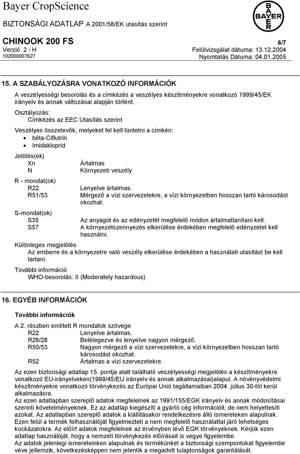 Lenyelve ártalmas. R51/53 Mérgező a vízi szervezetekre, a vízi környezetben hosszan tartó károsodást okozhat. S-mondat(ok) S35 S57 Az anyagot és az edényzetét megfelelő módon ártalmatlanítani kell.