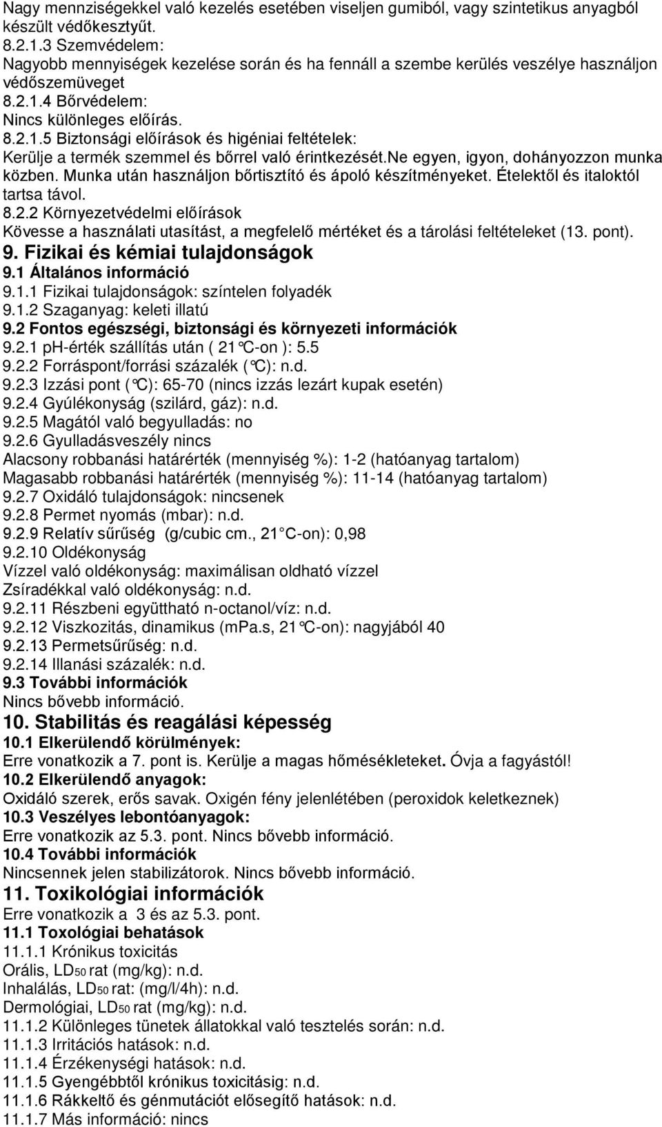 4 Bőrvédelem: Nincs különleges előírás. 8.2.1.5 Biztonsági előírások és higéniai feltételek: Kerülje a termék szemmel és bőrrel való érintkezését.ne egyen, igyon, dohányozzon munka közben.