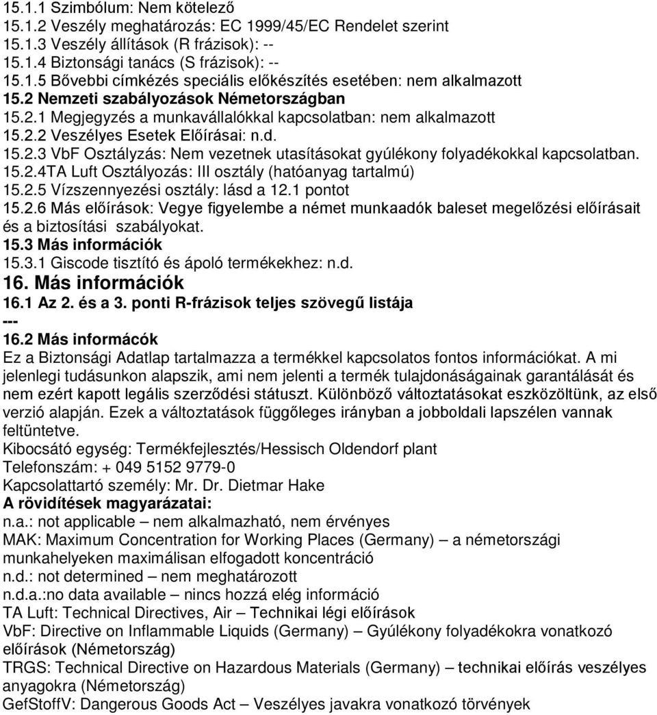 15.2.4TA Luft Osztályozás: III osztály (hatóanyag tartalmú) 15.2.5 Vízszennyezési osztály: lásd a 12.1 pontot 15.2.6 Más előírások: Vegye figyelembe a német munkaadók baleset megelőzési előírásait és a biztosítási szabályokat.