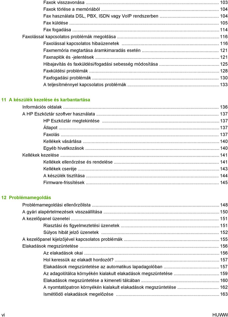 .. 125 Faxküldési problémák... 128 Faxfogadási problémák... 130 A teljesítménnyel kapcsolatos problémák... 133 11 A készülék kezelése és karbantartása Információs oldalak.