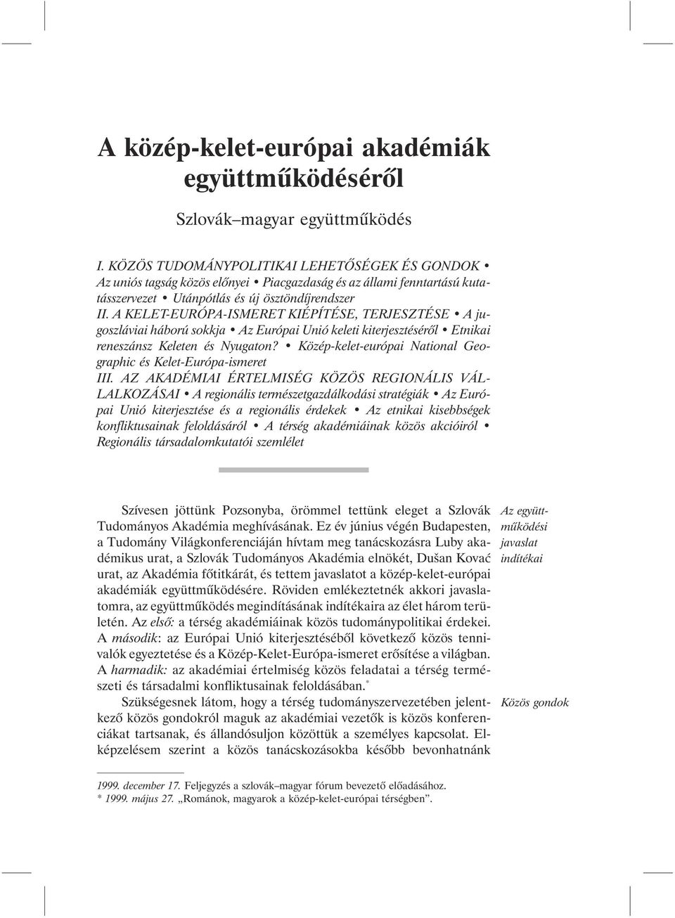 A KELET-EURÓPA-ISMERET KIÉPÍTÉSE, TERJESZTÉSE A jugoszláviai háború sokkja Az Európai Unió keleti kiterjesztésérõl Etnikai reneszánsz Keleten és Nyugaton?