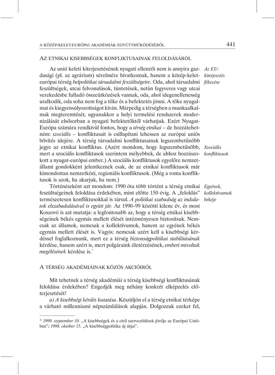 Oda, ahol társadalmi feszültségek, utcai felvonulások, tüntetések, netán fegyveres vagy utcai verekedésbe fulladó összeütközések vannak, oda, ahol idegenellenesség uralkodik, oda soha nem fog a tõke