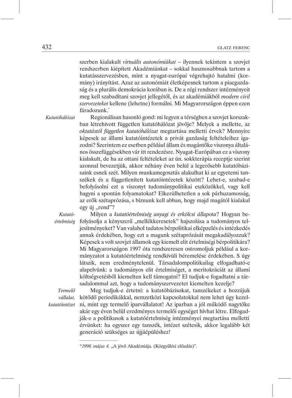 De a régi rendszer intézményeit meg kell szabadítani szovjet jellegétõl, és az akadémiákból modern civil szervezeteket kellene (lehetne) formálni. Mi Magyarországon éppen ezen fáradozunk.