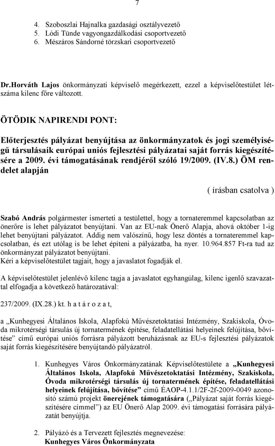 ÖTÖDIK NAPIRENDI PONT: Előterjesztés pályázat benyújtása az önkormányzatok és jogi személyiségű társulásaik európai uniós fejlesztési pályázatai saját forrás kiegészítésére a 2009.