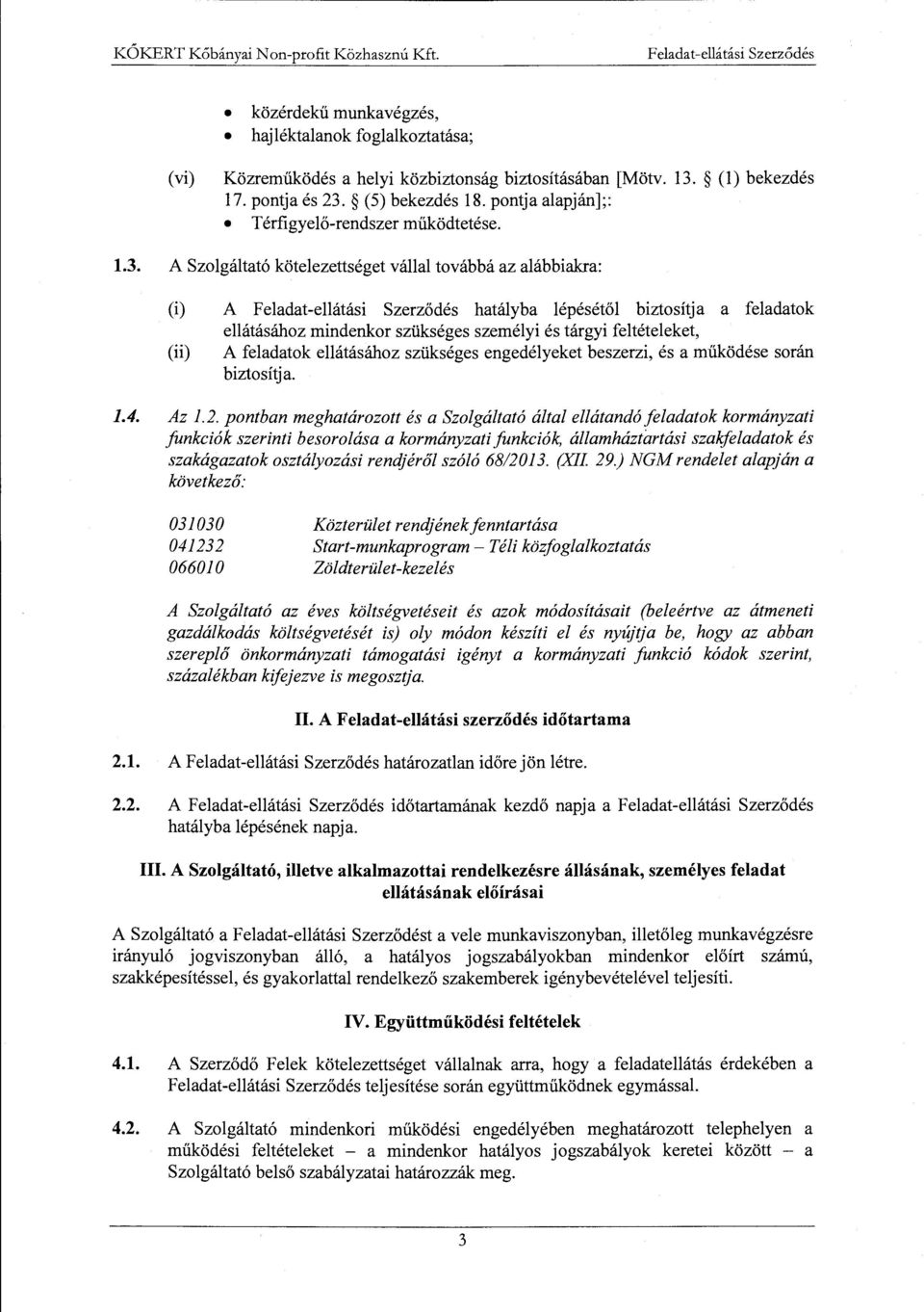 A Szolgáltató kötelezettséget vállal továbbá az alábbiakra: (i) A hatályba lépésétől biztosítja a feladatok ellátásához mindenkor szükséges személyi és tárgyi feltételeket, (ii) A feladatok